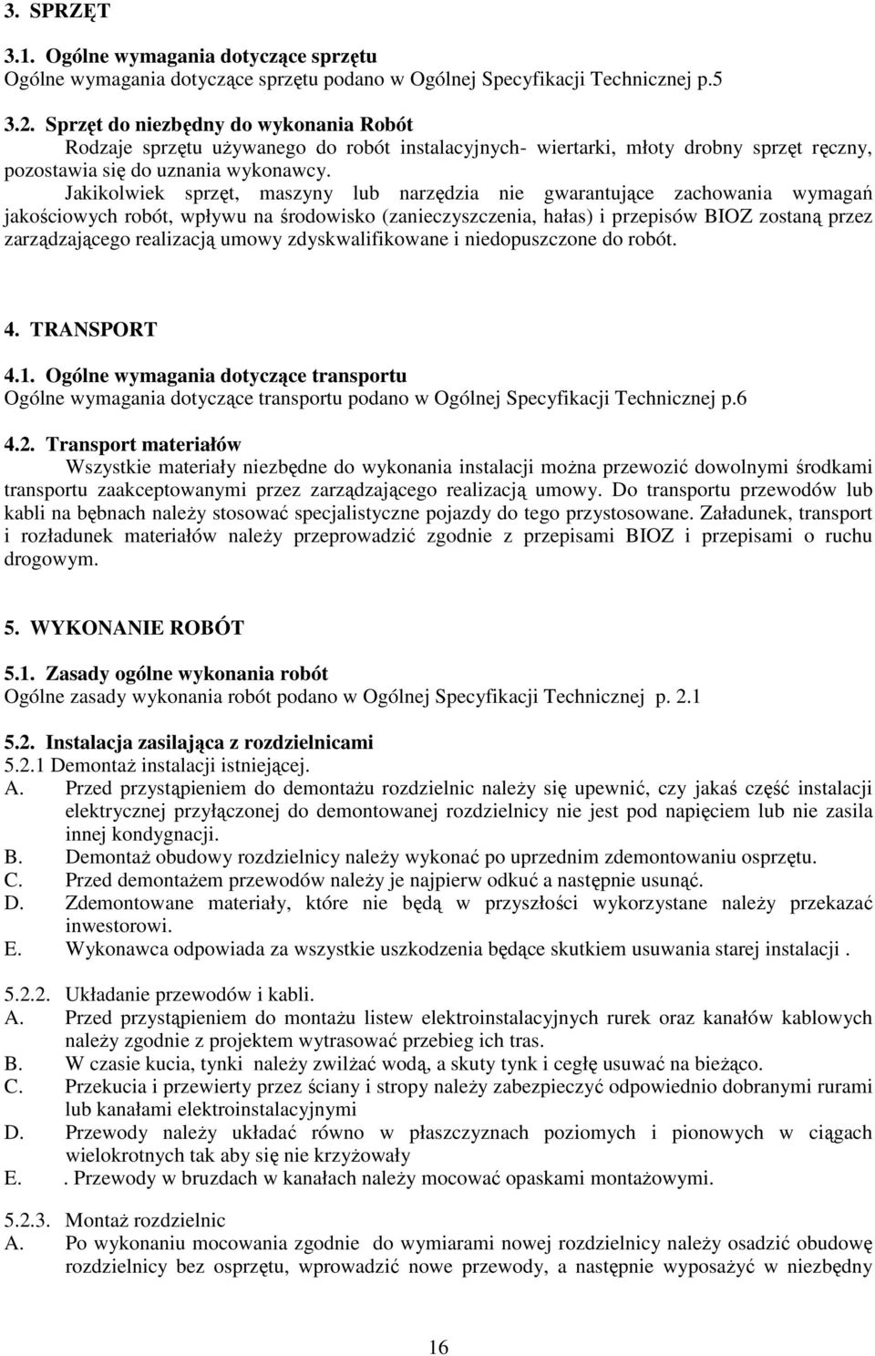 Jakikolwiek sprzęt, maszyny lub narzędzia nie gwarantujące zachowania wymagań jakościowych robót, wpływu na środowisko (zanieczyszczenia, hałas) i przepisów BIOZ zostaną przez zarządzającego