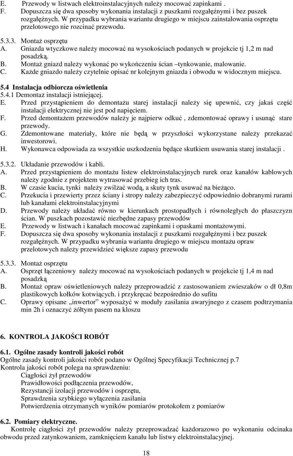 Gniazda wtyczkowe naleŝy mocować na wysokościach podanych w projekcie tj 1,2 m nad posadzką. B. MontaŜ gniazd naleŝy wykonać po wykończeniu ścian tynkowanie, malowanie. C.