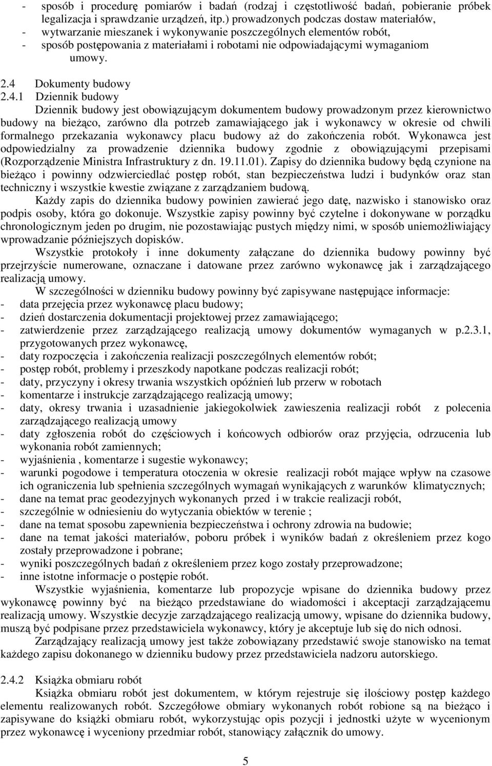 4 Dokumenty budowy 2.4.1 Dziennik budowy Dziennik budowy jest obowiązującym dokumentem budowy prowadzonym przez kierownictwo budowy na bieŝąco, zarówno dla potrzeb zamawiającego jak i wykonawcy w