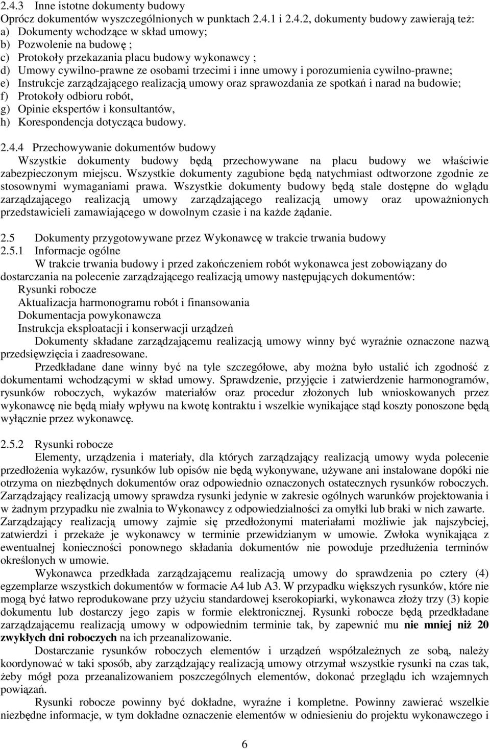ze spotkań i narad na budowie; f) Protokoły odbioru robót, g) Opinie ekspertów i konsultantów, h) Korespondencja dotycząca budowy. 2.4.