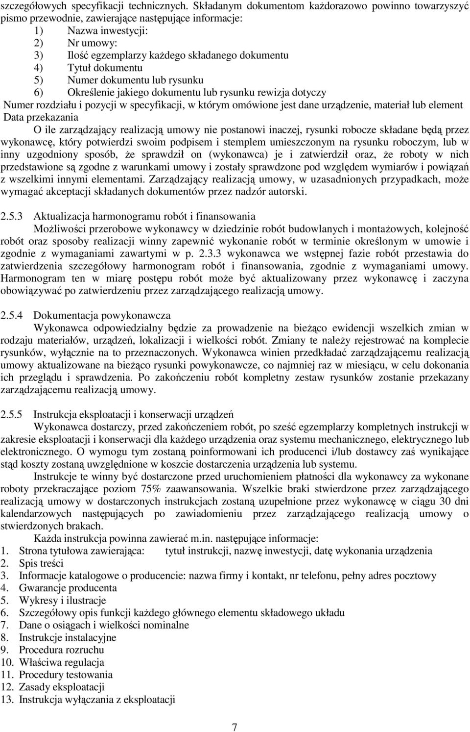 dokumentu 5) Numer dokumentu lub rysunku 6) Określenie jakiego dokumentu lub rysunku rewizja dotyczy Numer rozdziału i pozycji w specyfikacji, w którym omówione jest dane urządzenie, materiał lub