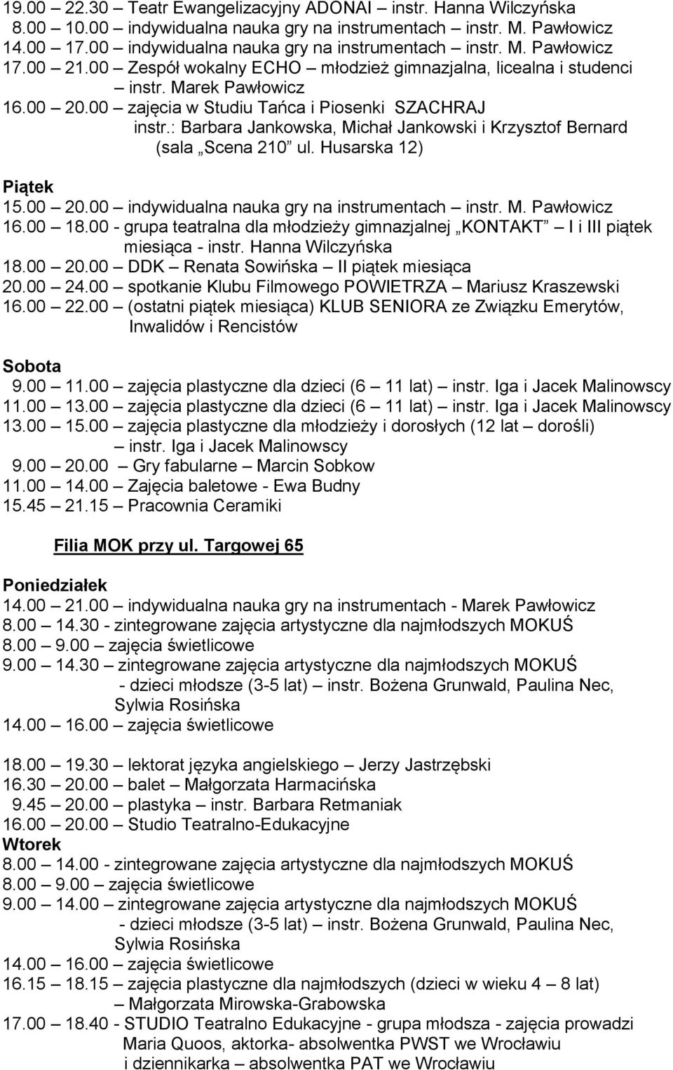 : Barbara Jankowska, Michał Jankowski i Krzysztof Bernard (sala Scena 210 ul. Husarska 12) Piątek 15.00 20.00 indywidualna nauka gry na instrumentach instr. M. Pawłowicz 16.00 18.