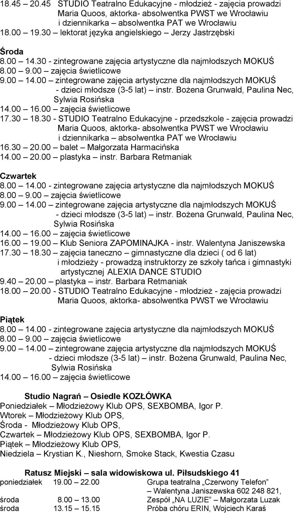 30 18.30 - STUDIO Teatralno Edukacyjne - przedszkole - zajęcia prowadzi Maria Quoos, aktorka- absolwentka PWST we Wrocławiu i dziennikarka absolwentka PAT we Wrocławiu 16.30 20.