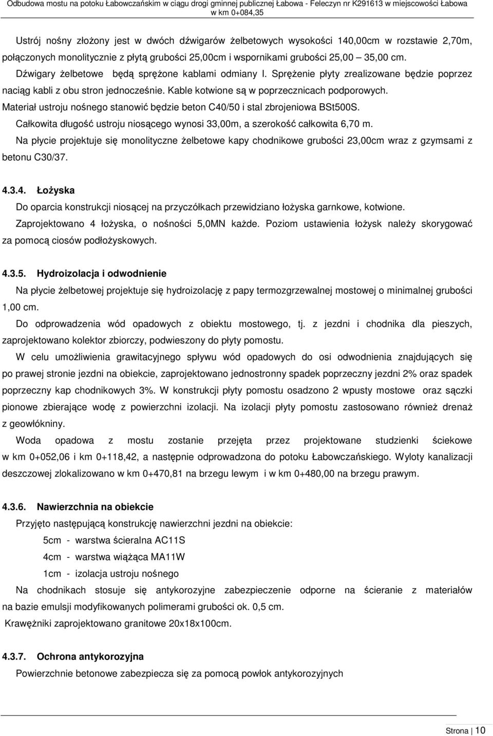Sprężenie płyty zrealizowane będzie poprzez naciąg kabli z obu stron jednocześnie. Kable kotwione są w poprzecznicach podporowych.