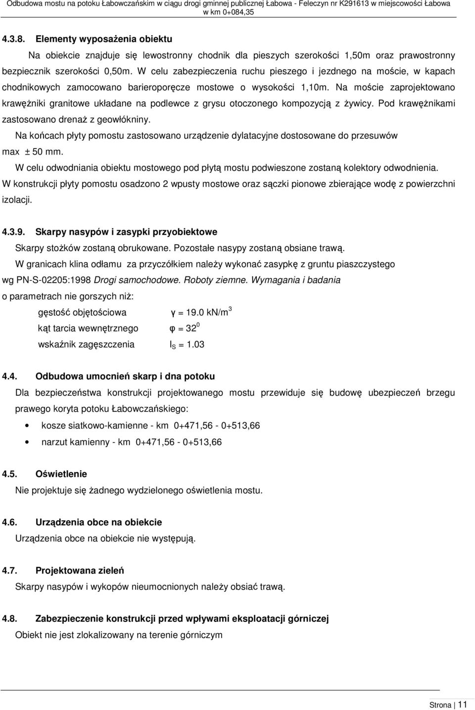 W celu zabezpieczenia ruchu pieszego i jezdnego na moście, w kapach chodnikowych zamocowano barieroporęcze mostowe o wysokości 1,10m.
