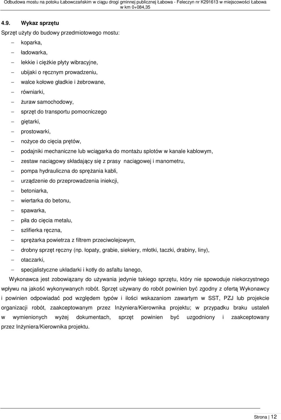 Wykaz sprzętu Sprzęt użyty do budowy przedmiotowego mostu: koparka, ładowarka, lekkie i ciężkie płyty wibracyjne, ubijaki o ręcznym prowadzeniu, walce kołowe gładkie i żebrowane, równiarki, żuraw