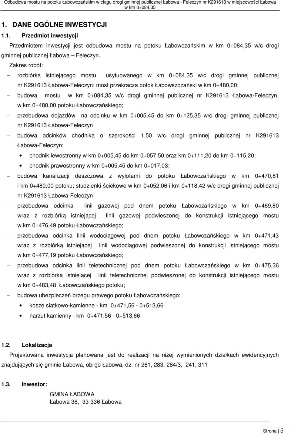 Zakres robót: rozbiórka istniejącego mostu usytuowanego w km 0+084,35 w/c drogi gminnej publicznej nr K291613 Łabowa-Feleczyn; most przekracza potok Łabowszczański w km 0+480,00; budowa mostu w km