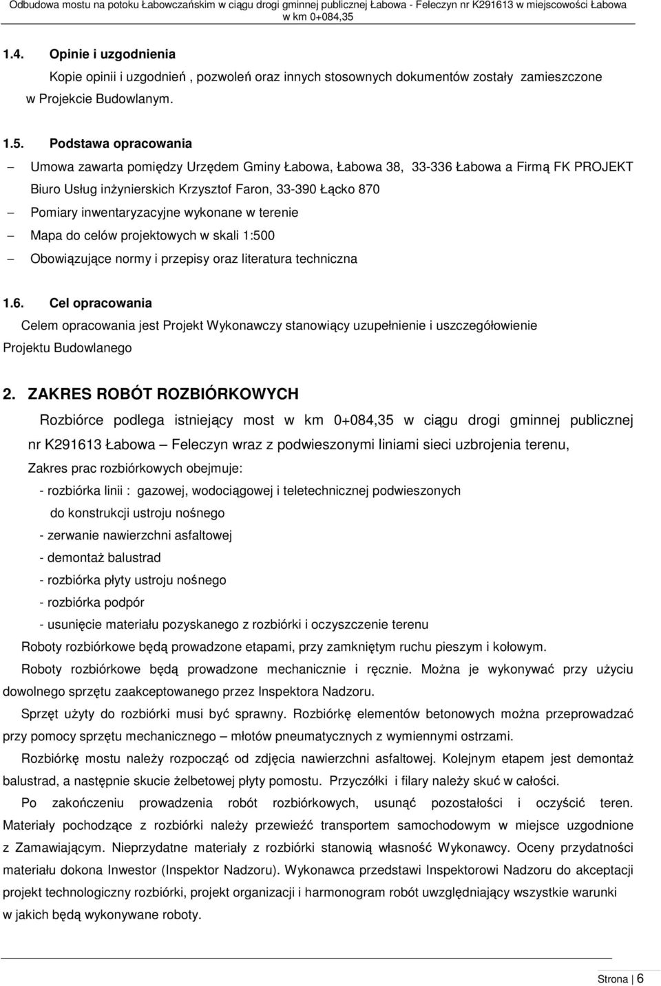 Gminy Łabowa, Łabowa 38, 33-336 Łabowa a Firmą FK PROJEKT Biuro Usług inżynierskich Krzysztof Faron, 33-390 Łącko 870 Pomiary inwentaryzacyjne wykonane w terenie Mapa do celów projektowych w skali