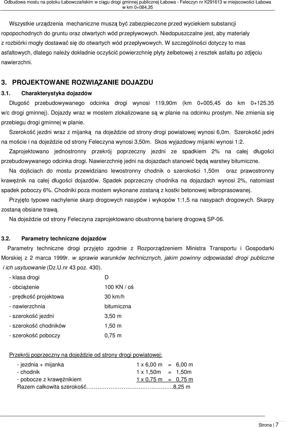 W szczególności dotyczy to mas asfaltowych, dlatego należy dokładnie oczyścić powierzchnię płyty żelbetowej z resztek asfaltu po zdjęciu nawierzchni. 3. PROJEKTOWANE ROZWIĄZANIE DOJAZDU 3.1.
