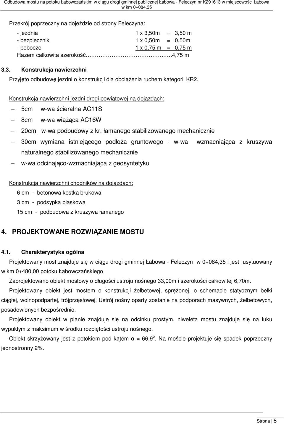 Konstrukcja nawierzchni jezdni drogi powiatowej na dojazdach: 5cm w-wa ścieralna AC11S 8cm w-wa wiążąca AC16W 20cm w-wa podbudowy z kr.