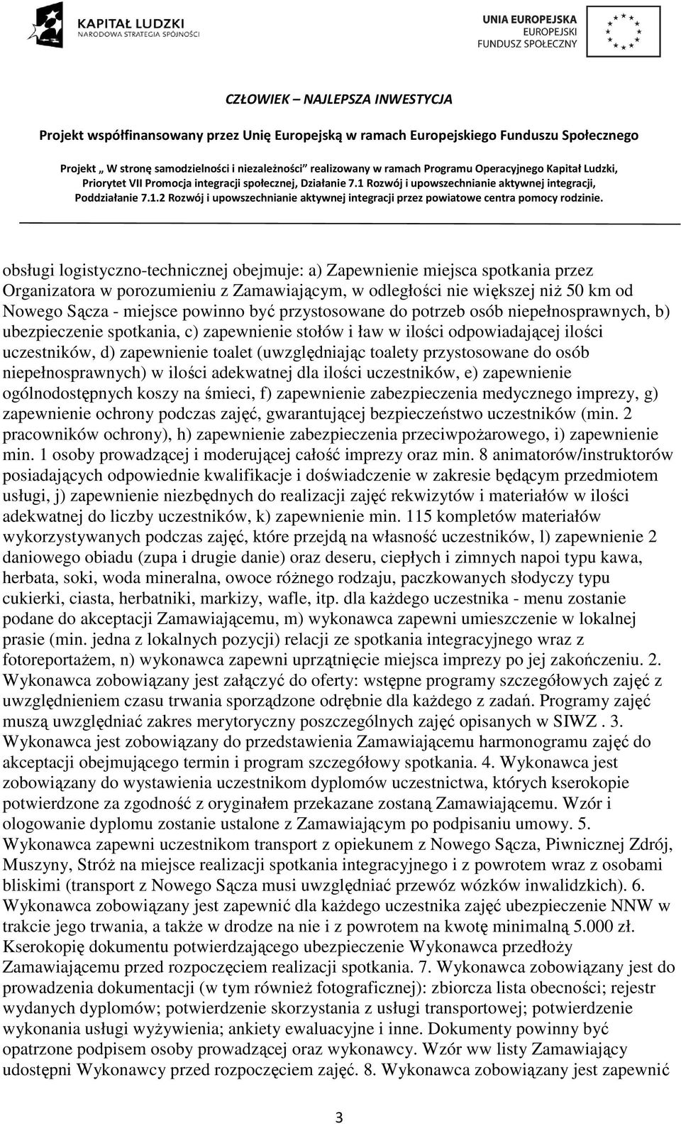 przystosowane do osób niepełnosprawnych) w ilości adekwatnej dla ilości uczestników, e) zapewnienie ogólnodostępnych koszy na śmieci, f) zapewnienie zabezpieczenia medycznego imprezy, g) zapewnienie