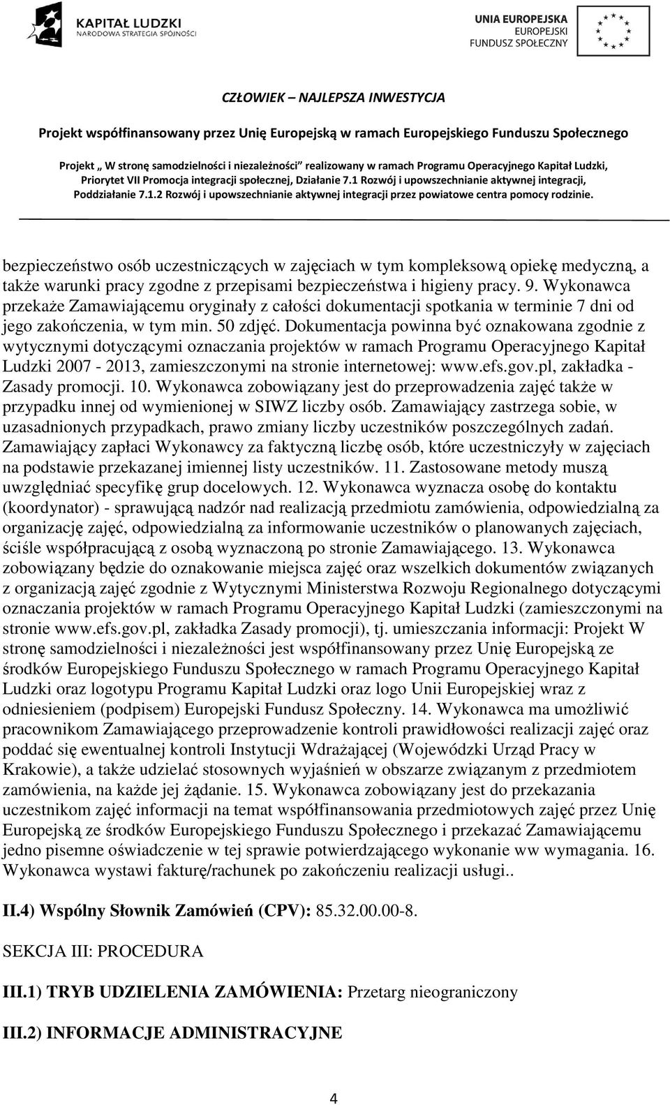 Dokumentacja powinna być oznakowana zgodnie z wytycznymi dotyczącymi oznaczania projektów w ramach Programu Operacyjnego Kapitał Ludzki 2007-2013, zamieszczonymi na stronie internetowej: www.efs.gov.