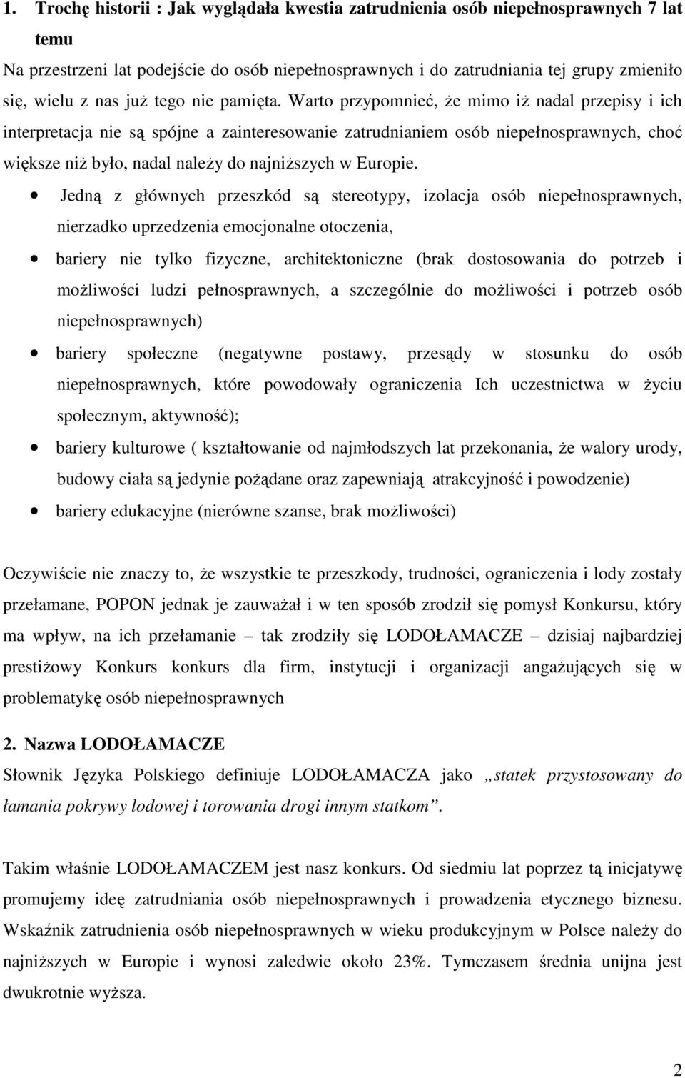 Warto przypomnieć, że mimo iż nadal przepisy i ich interpretacja nie są spójne a zainteresowanie zatrudnianiem osób niepełnosprawnych, choć większe niż było, nadal należy do najniższych w Europie.