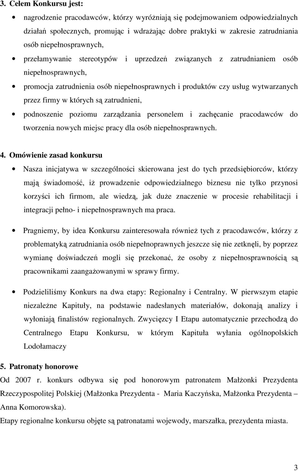 w których są zatrudnieni, podnoszenie poziomu zarządzania personelem i zachęcanie pracodawców do tworzenia nowych miejsc pracy dla osób niepełnosprawnych. 4.