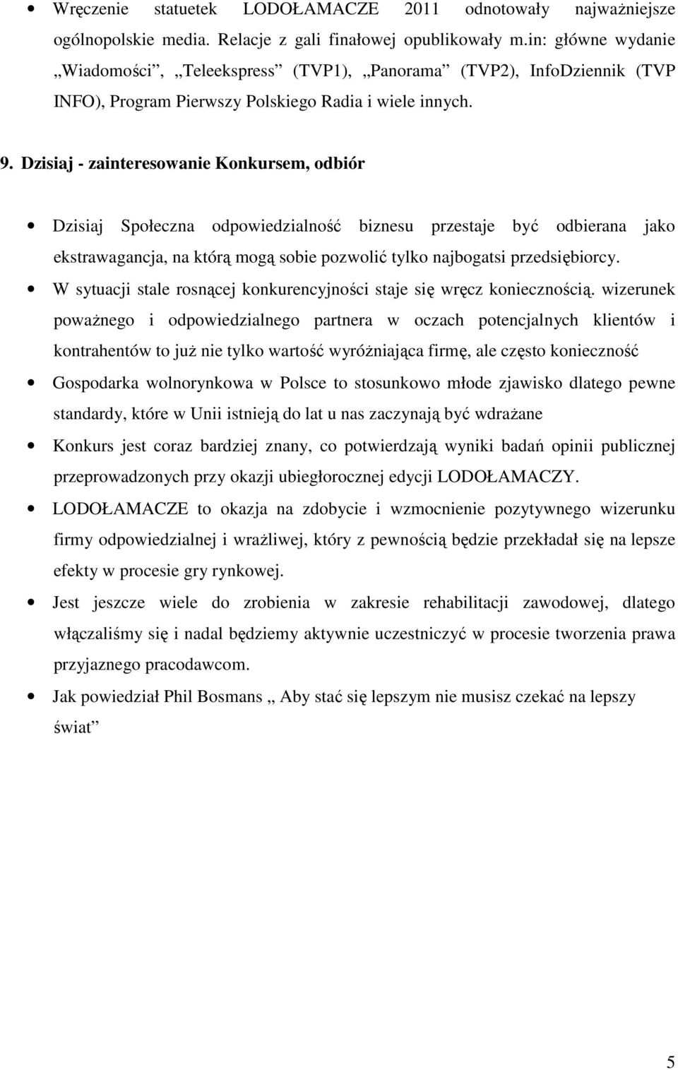 Dzisiaj - zainteresowanie Konkursem, odbiór Dzisiaj Społeczna odpowiedzialność biznesu przestaje być odbierana jako ekstrawagancja, na którą mogą sobie pozwolić tylko najbogatsi przedsiębiorcy.