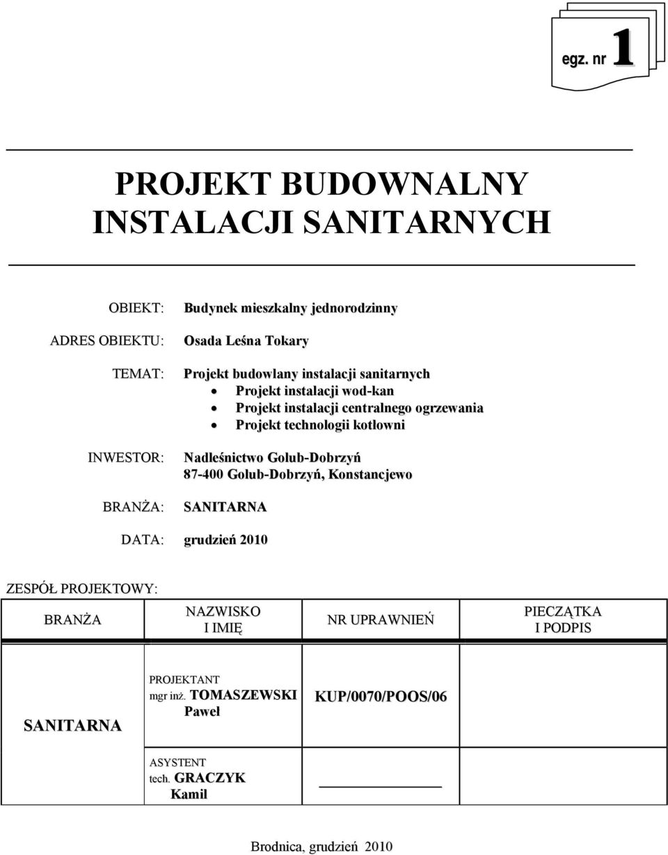 kotłowni Nadleśnictwo Golub-Dobrzyń 87-400 Golub-Dobrzyń, Konstancjewo SANITARNA DATA: grudzień 2010 ZESPÓŁ PROJEKTOWY: BRANŻA NAZWISKO I IMIĘ