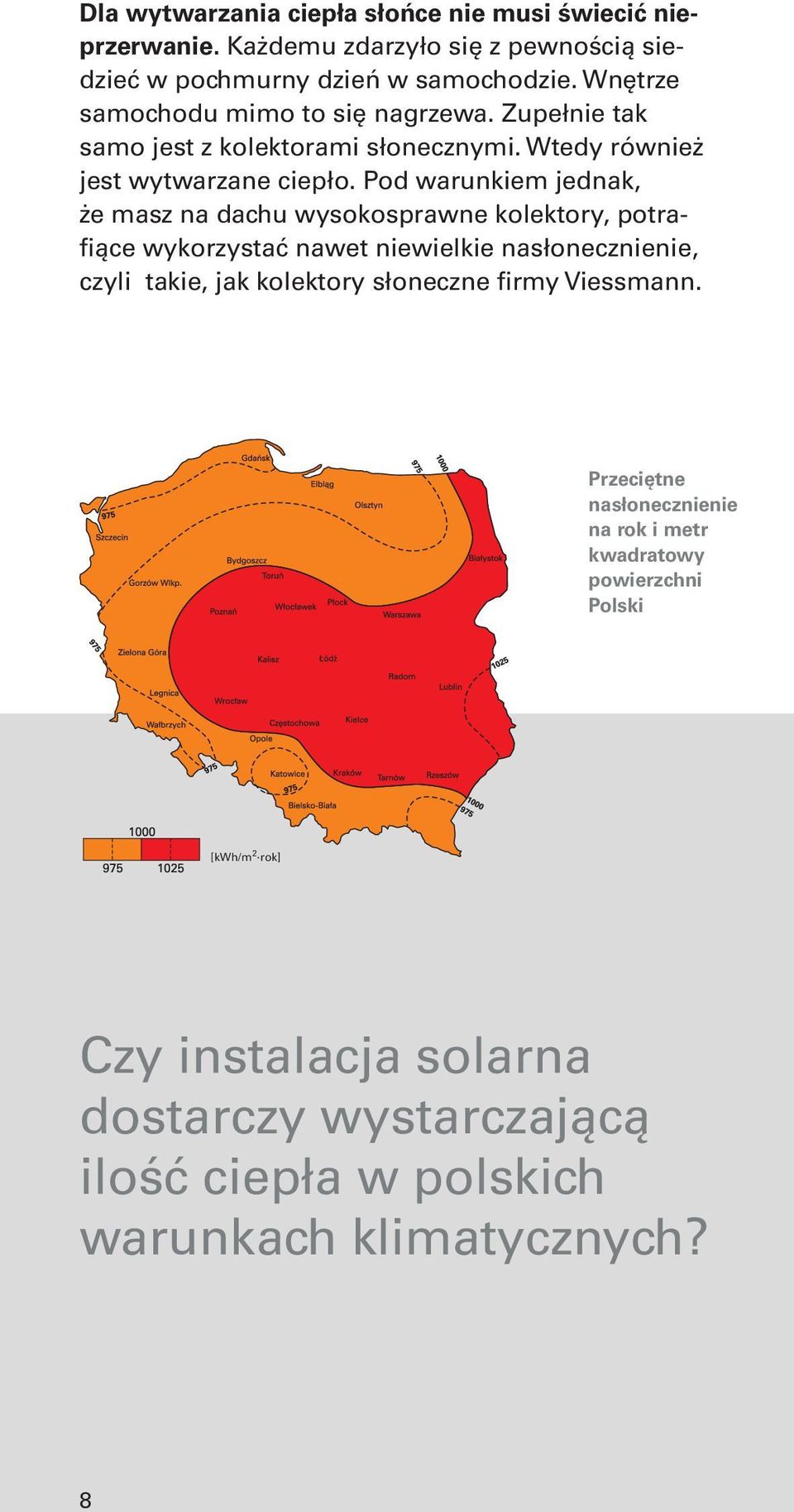 Pod warunkiem jednak, że masz na dachu wysokosprawne kolektory, potrafiące wykorzystać nawet niewielkie nasłonecznienie, czyli takie, jak kolektory