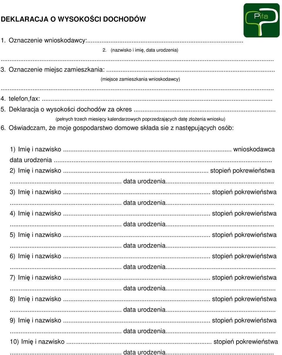 Oświadczam, Ŝe moje gospodarstwo domowe składa sie z następujących osób: 1) Imię i nazwisko... wnioskodawca data urodzenia... 2) Imię i nazwisko... stopień pokrewieństwa 3) Imię i nazwisko.