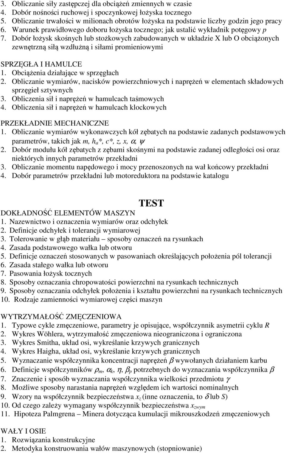 Dobór łożysk skośnych lub stożkowych zabudowanych w układzie X lub O obciążonych zewnętrzną siłą wzdłużną i siłami promieniowymi SPRZĘGŁA I HAMULCE 1. Obciążenia działające w sprzęgłach 2.