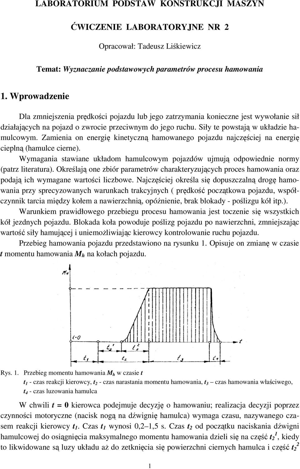 Zamienia on energi kinetyczn hamowanego ojazdu najczciej na energi cieln (hamulce cierne). Wymagania stawiane układom hamulcowym ojazdów ujmuj odowiednie normy (atrz literatura).