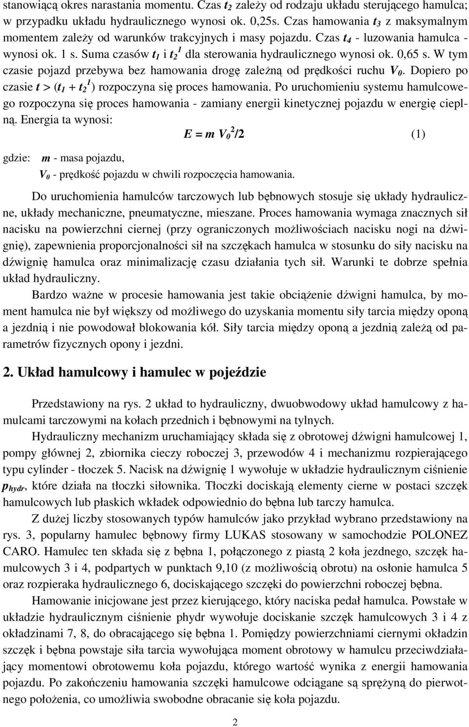 0,65 s. W tym czasie ojazd rzebywa bez hamowania drog zalen od rdkoci ruchu V 0. Doiero o czasie t > (t 1 + t 2 1 ) rozoczyna si roces hamowania.
