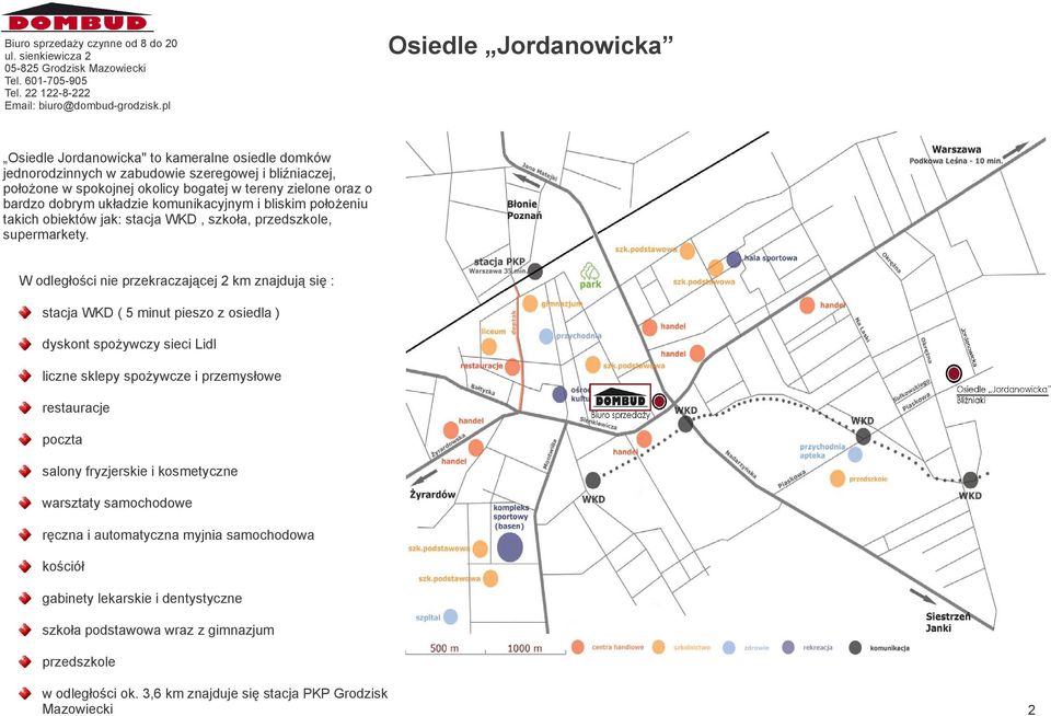 W odległości nie przekraczającej 2 km znajdują się : stacja WKD ( 5 minut pieszo z osiedla ) dyskont spożywczy sieci Lidl liczne sklepy spożywcze i przemysłowe restauracje poczta