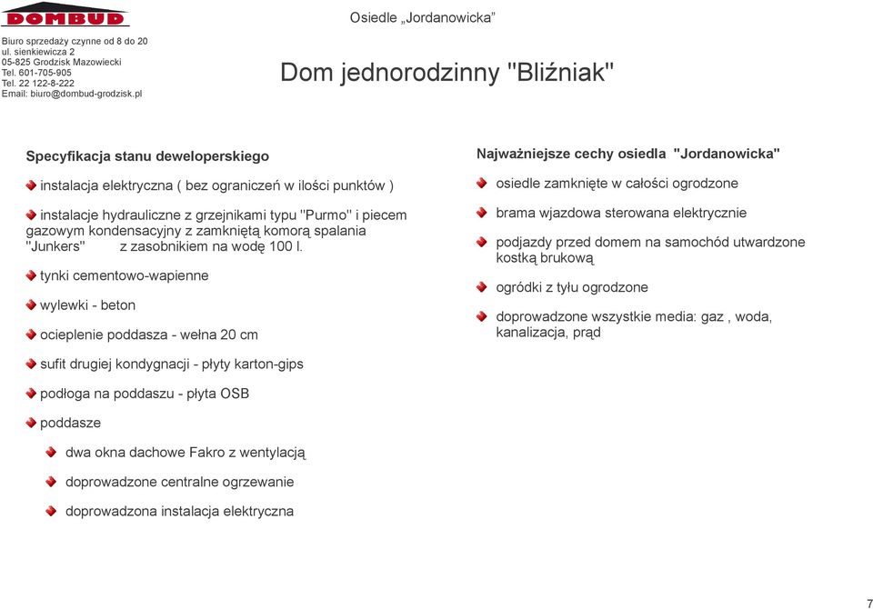 brama wjazdowa sterowana elektrycznie tynki cementowo-wapienne wylewki - beton ocieplenie poddasza - wełna 20 cm podjazdy przed domem na samochód utwardzone kostką brukową ogródki z tyłu