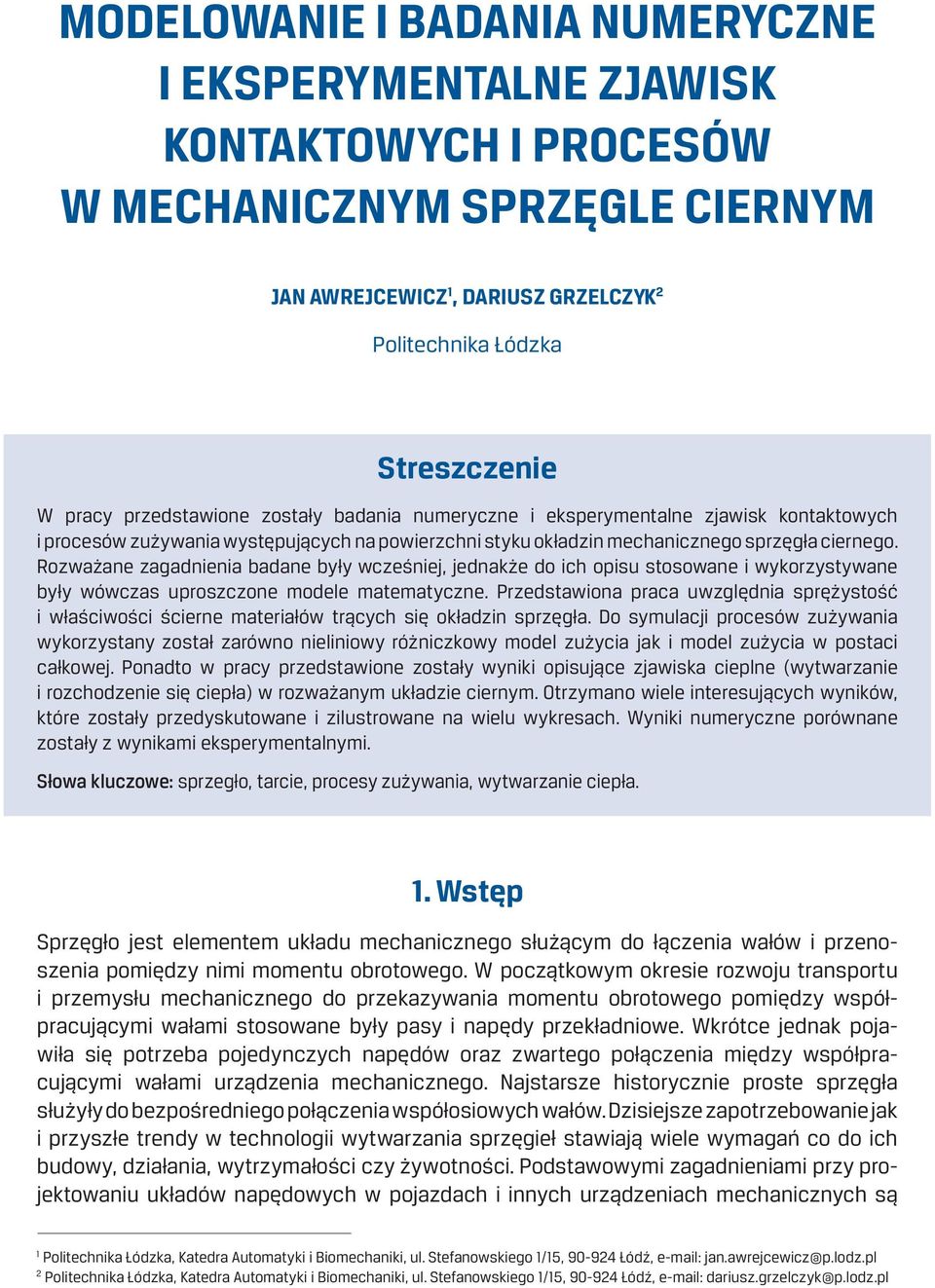 Rozważane zagadnienia badane były wcześniej, jednakże do ich opisu stosowane i wykorzystywane były wówczas uproszczone modele matematyczne.