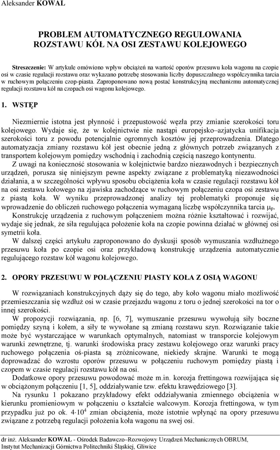 Zaproponowano nową postać konstrukcyjną mechanizmu automatycznej regulacji rozstawu kół na czopach osi wagonu kolejowego. 1.