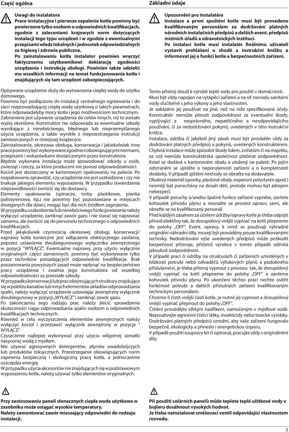 Po zainstalowaniu kotła instalator powinien wręczyć faktycznemu użytkownikowi deklarację zgodności urządzenia i instrukcję obsługi.
