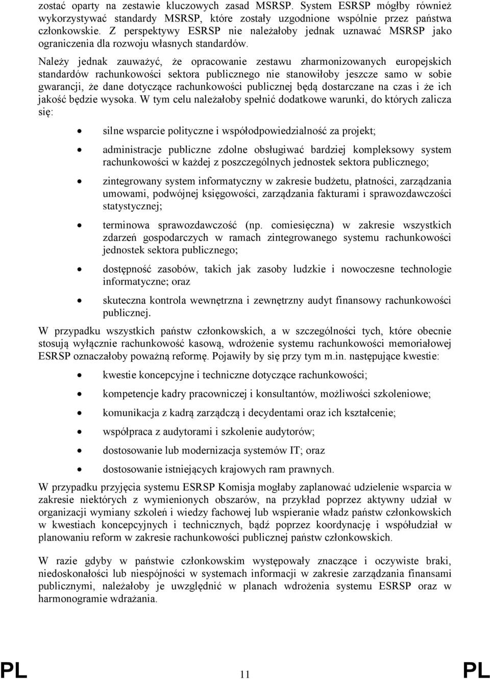 Należy jednak zauważyć, że opracowanie zestawu zharmonizowanych europejskich standardów rachunkowości sektora publicznego nie stanowiłoby jeszcze samo w sobie gwarancji, że dane dotyczące
