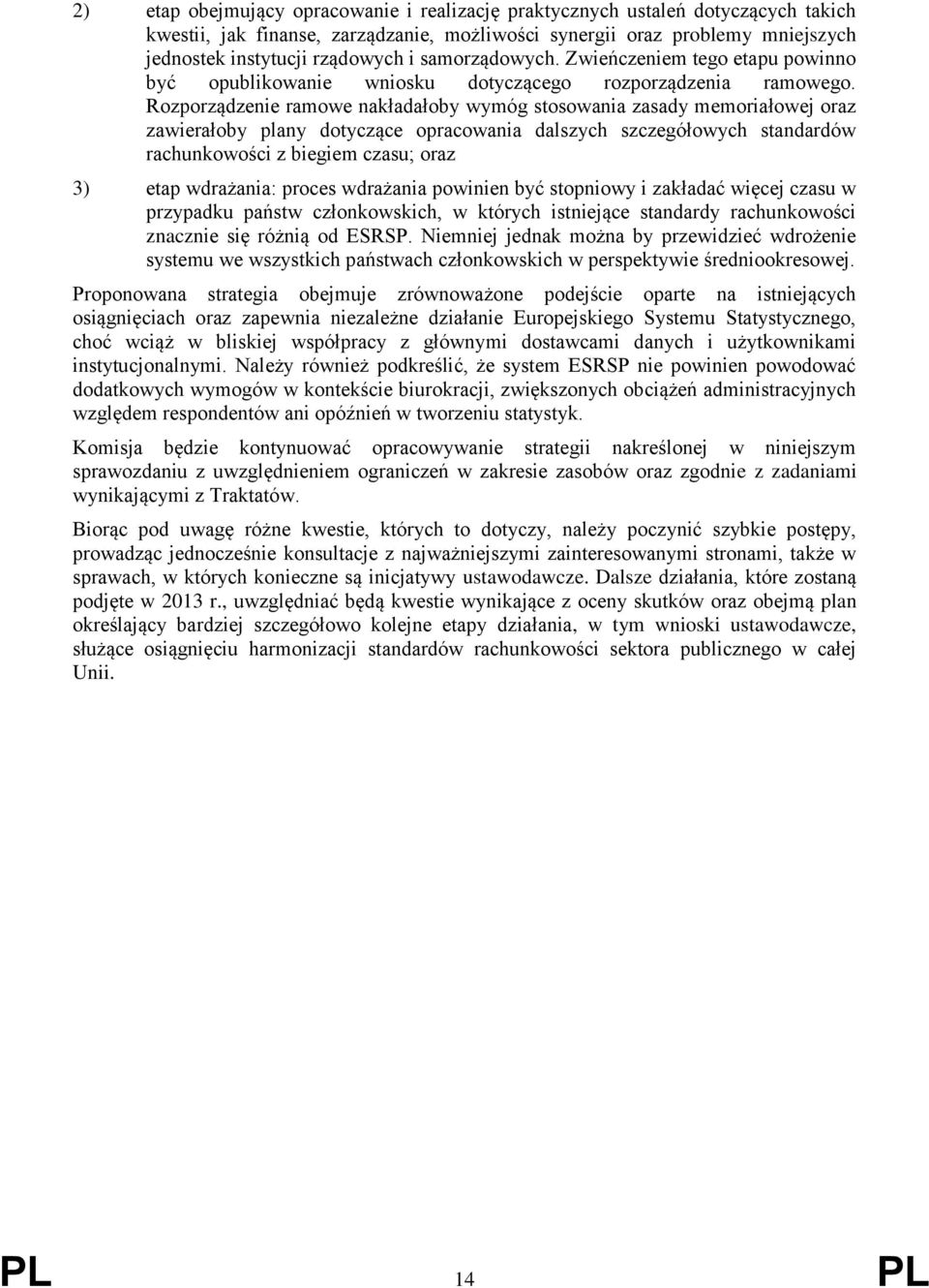 Rozporządzenie ramowe nakładałoby wymóg stosowania zasady memoriałowej oraz zawierałoby plany dotyczące opracowania dalszych szczegółowych standardów rachunkowości z biegiem czasu; oraz 3) etap