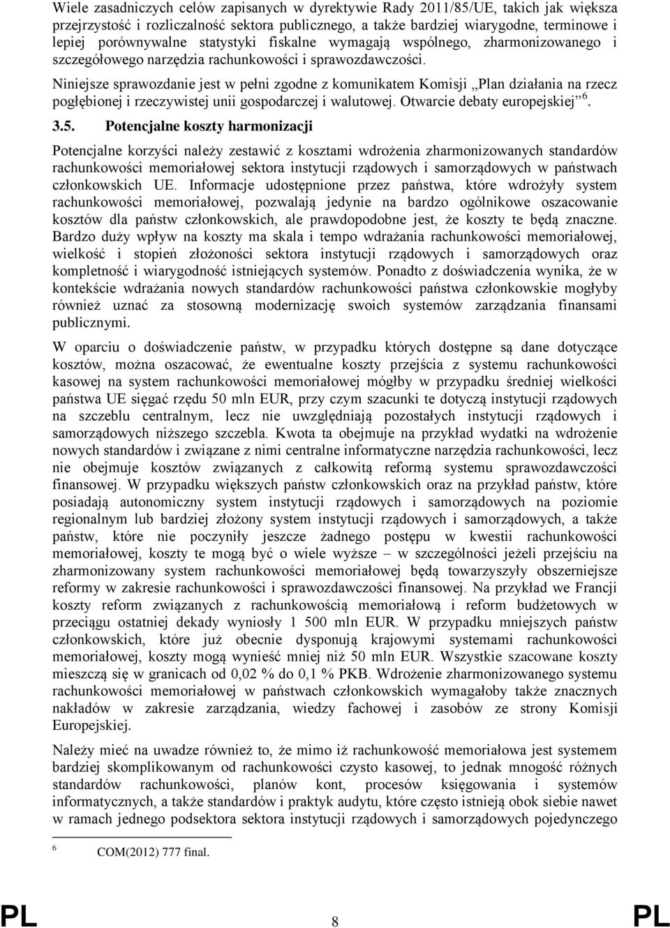 Niniejsze sprawozdanie jest w pełni zgodne z komunikatem Komisji Plan działania na rzecz pogłębionej i rzeczywistej unii gospodarczej i walutowej. Otwarcie debaty europejskiej 6. 3.5.