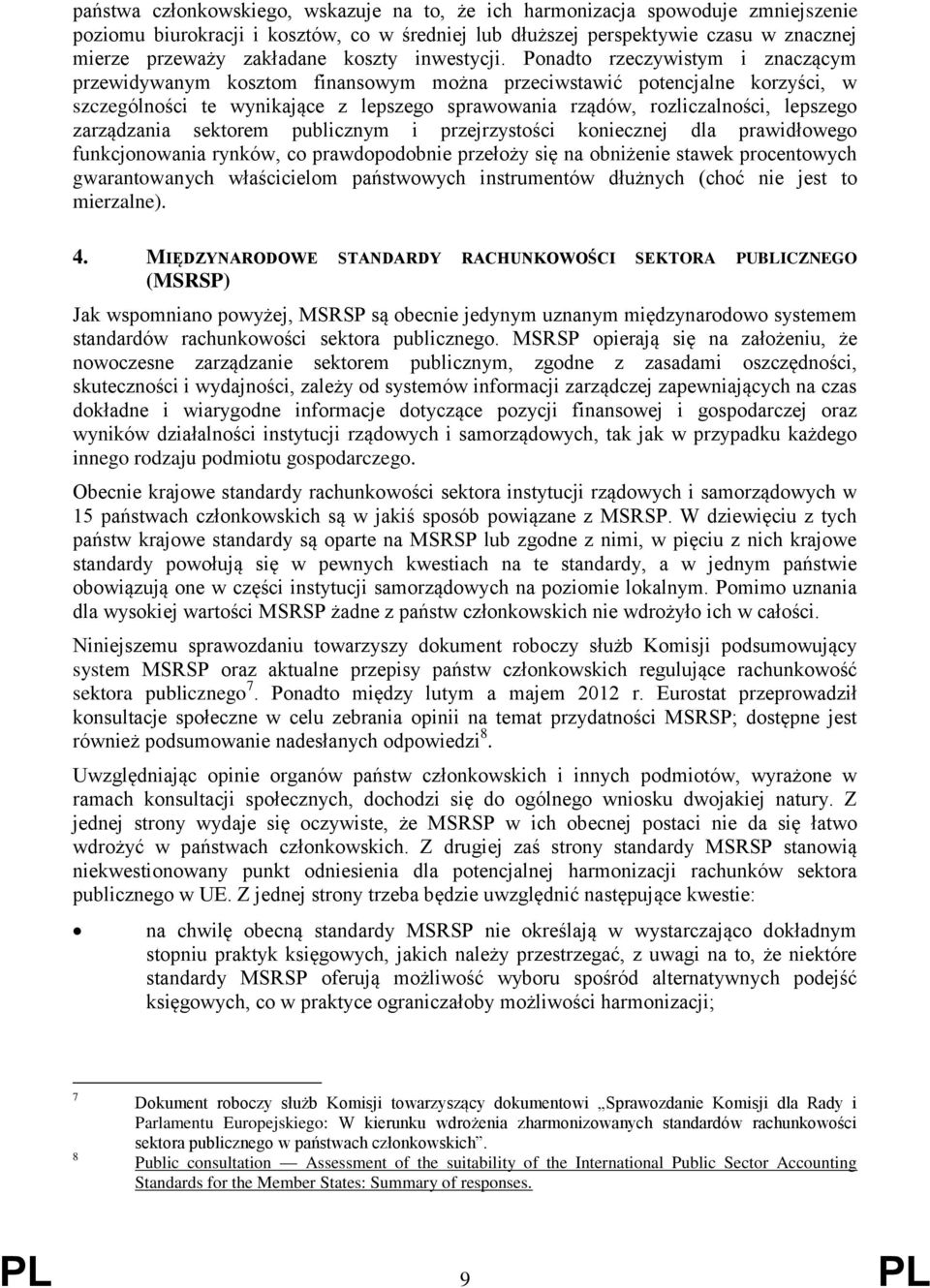 Ponadto rzeczywistym i znaczącym przewidywanym kosztom finansowym można przeciwstawić potencjalne korzyści, w szczególności te wynikające z lepszego sprawowania rządów, rozliczalności, lepszego