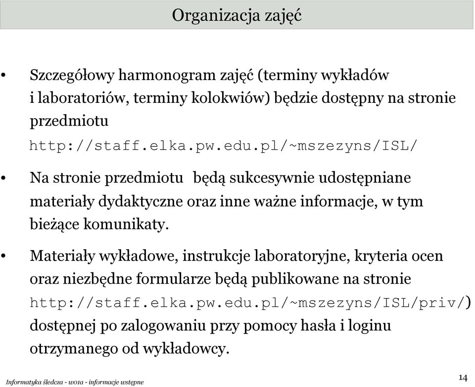 pl/~mszezyns/isl/ Na stronie przedmiotu będą sukcesywnie udostępniane materiały dydaktyczne oraz inne ważne informacje, w tym bieżące