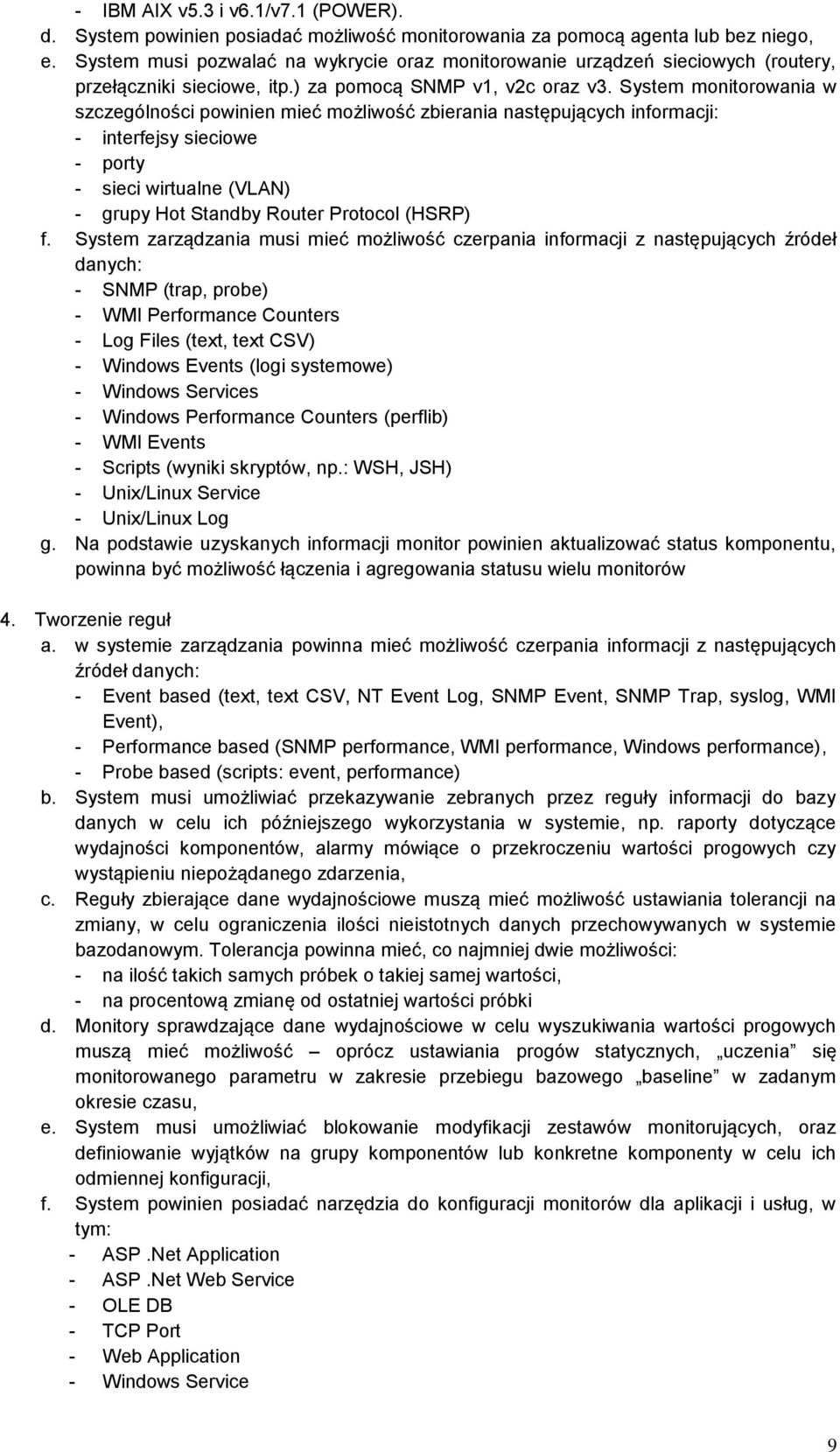 System monitorowania w szczególności powinien mieć możliwość zbierania następujących informacji: - interfejsy sieciowe - porty - sieci wirtualne (VLAN) - grupy Hot Standby Router Protocol (HSRP) f.