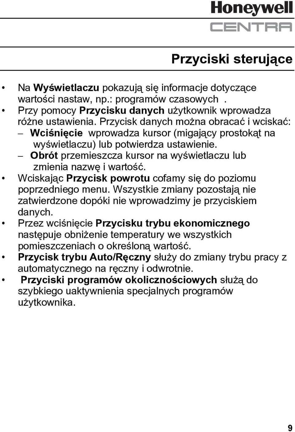 Obrót przemieszcza kursor na wyświetlaczu lub zmienia nazwę i wartość. Wciskając Przycisk powrotu cofamy się do poziomu poprzedniego menu.