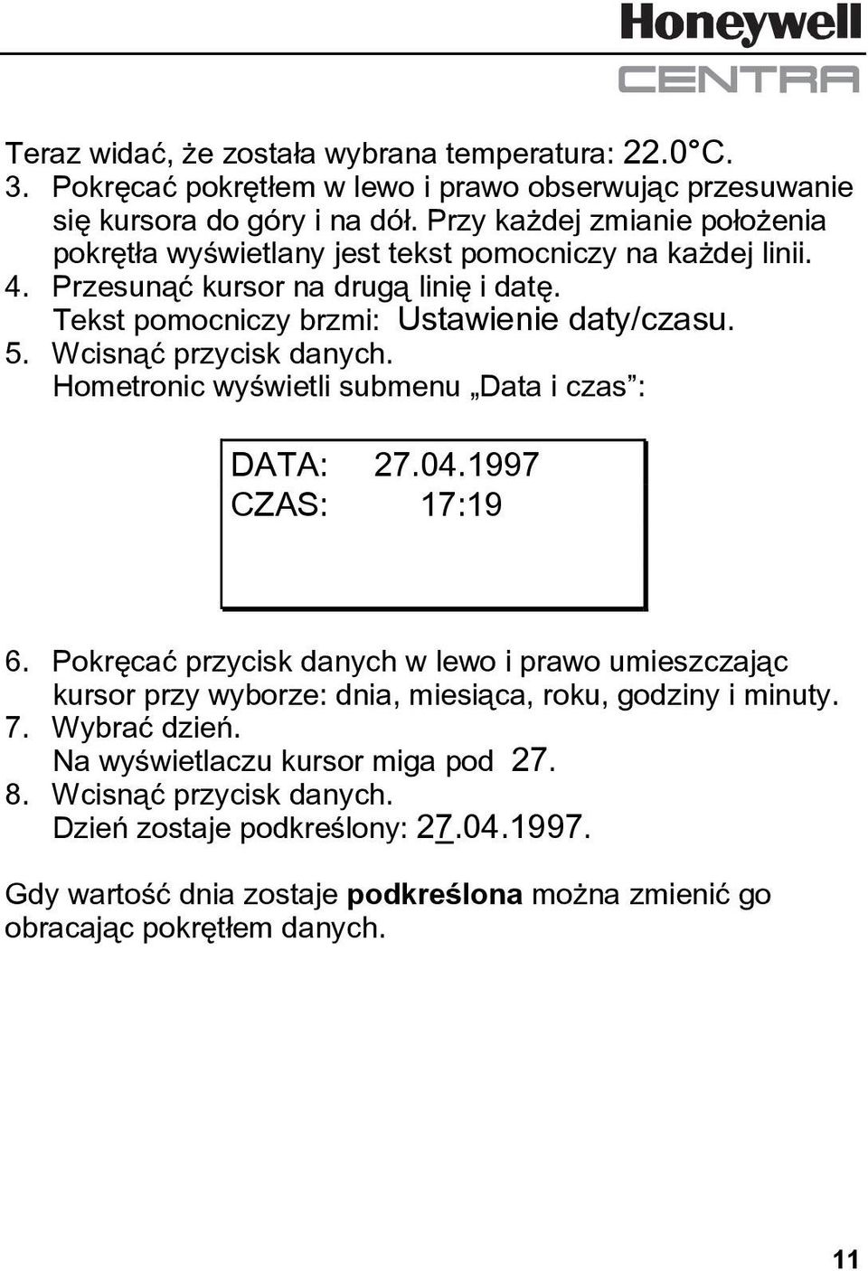 Wcisnąć przycisk danych. Hometronic wyświetli submenu Data i czas : DATA: 27.04.1997 CZAS: 17:19 6.