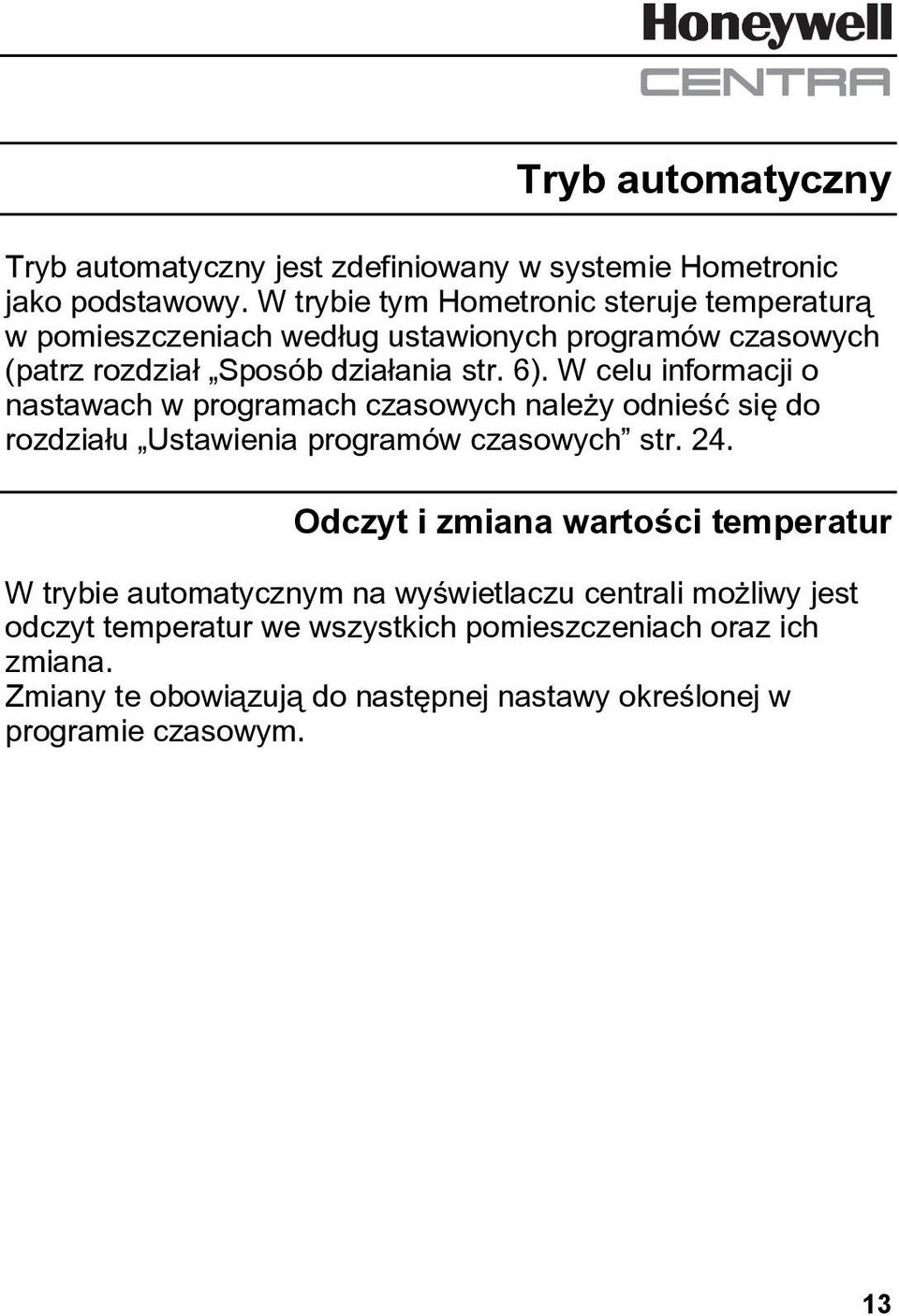 W celu informacji o nastawach w programach czasowych należy odnieść się do rozdziału Ustawienia programów czasowych str. 24.