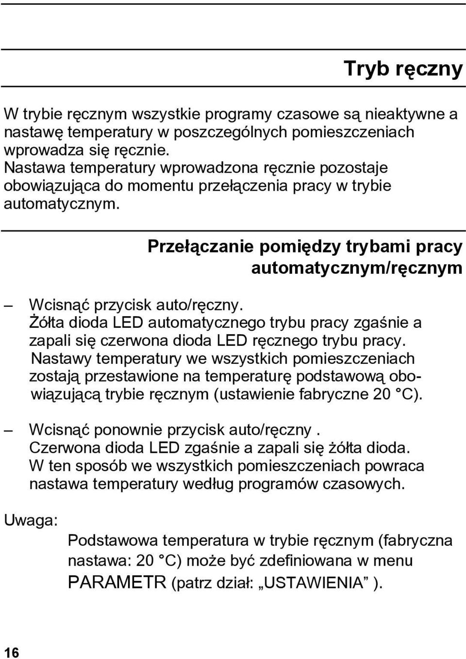 Przełączanie pomiędzy trybami pracy automatycznym/ręcznym Wcisnąć przycisk auto/ręczny. Żółta dioda LED automatycznego trybu pracy zgaśnie a zapali się czerwona dioda LED ręcznego trybu pracy.