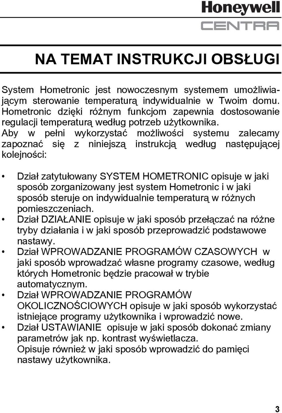 Aby w pełni wykorzystać możliwości systemu zalecamy zapoznać się z niniejszą instrukcją według następującej kolejności: Dział zatytułowany SYSTEM HOMETRONIC opisuje w jaki sposób zorganizowany jest