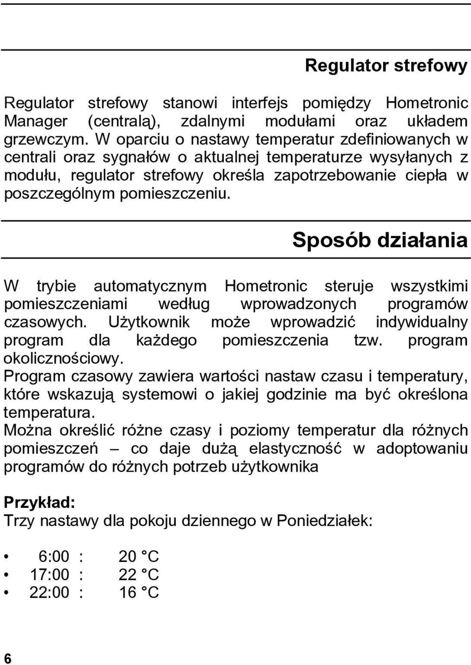 Sposób działania W trybie automatycznym Hometronic steruje wszystkimi pomieszczeniami według wprowadzonych programów czasowych.