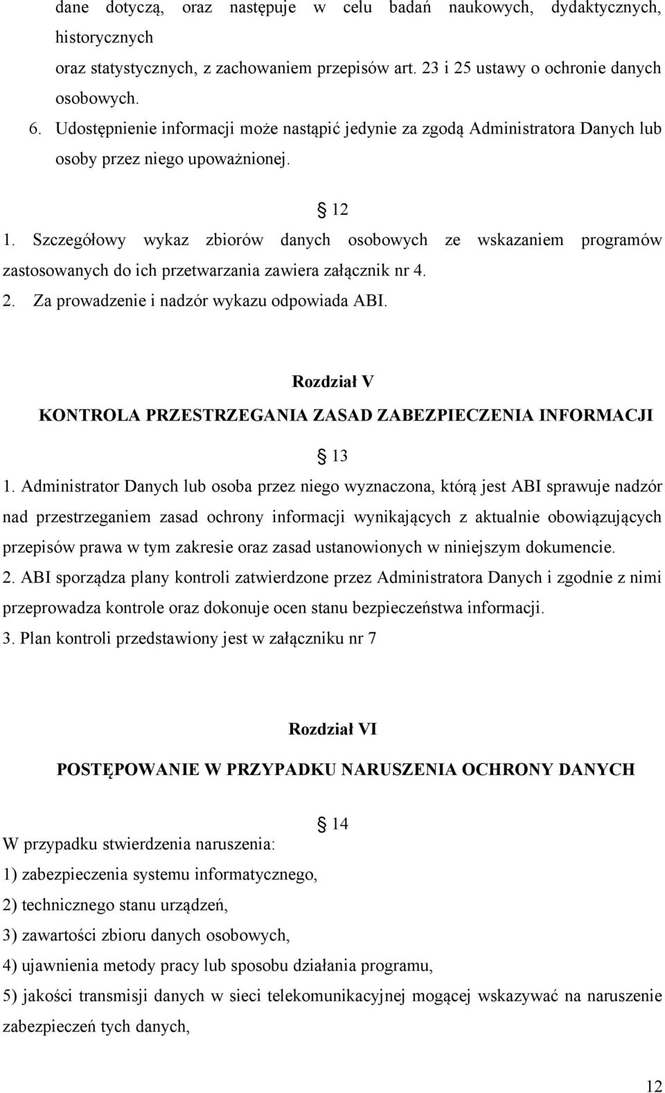 Szczegółowy wykaz zbiorów danych osobowych ze wskazaniem programów zastosowanych do ich przetwarzania zawiera załącznik nr 4. 2. Za prowadzenie i nadzór wykazu odpowiada ABI.