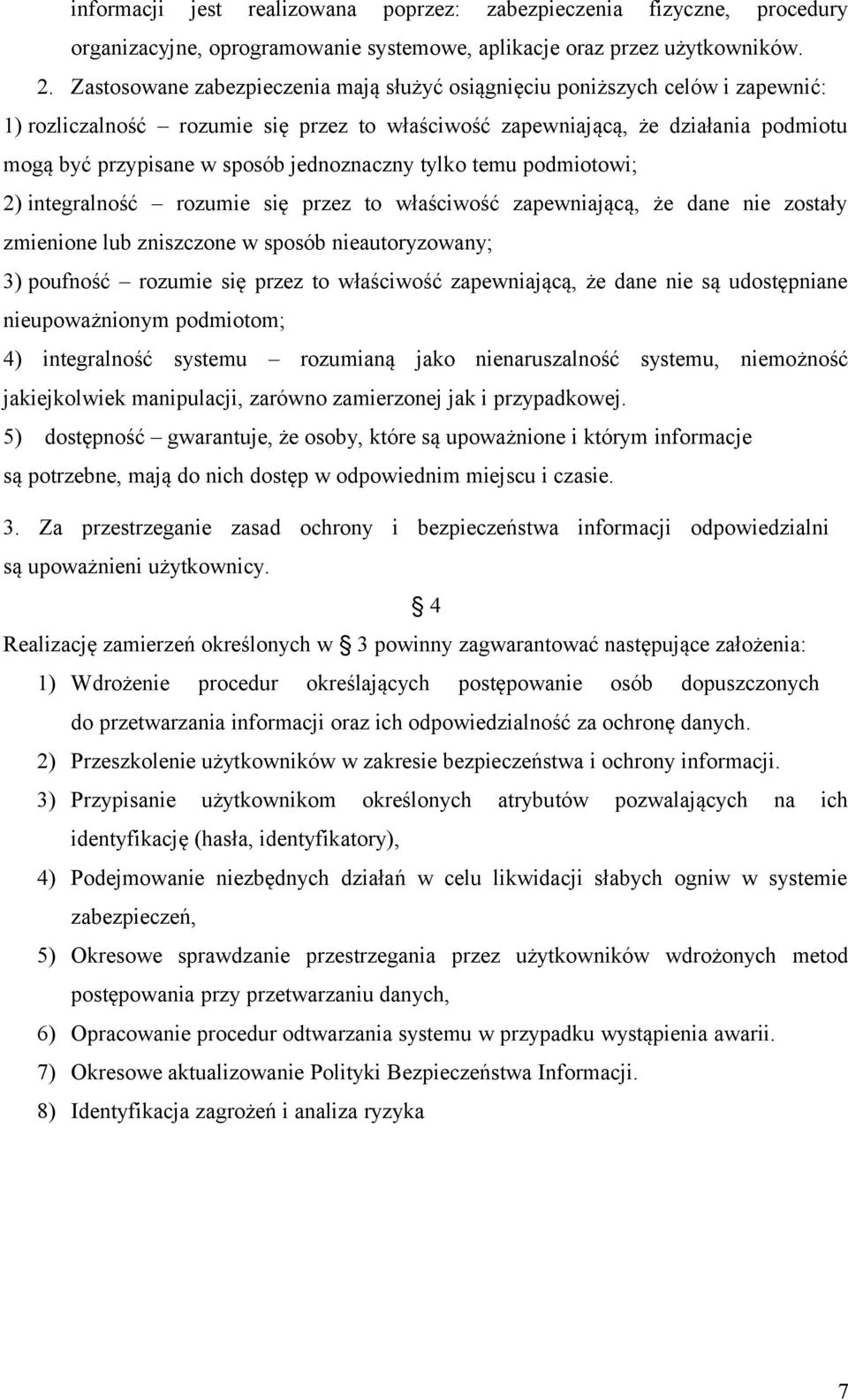 jednoznaczny tylko temu podmiotowi; 2) integralność rozumie się przez to właściwość zapewniającą, że dane nie zostały zmienione lub zniszczone w sposób nieautoryzowany; 3) poufność rozumie się przez