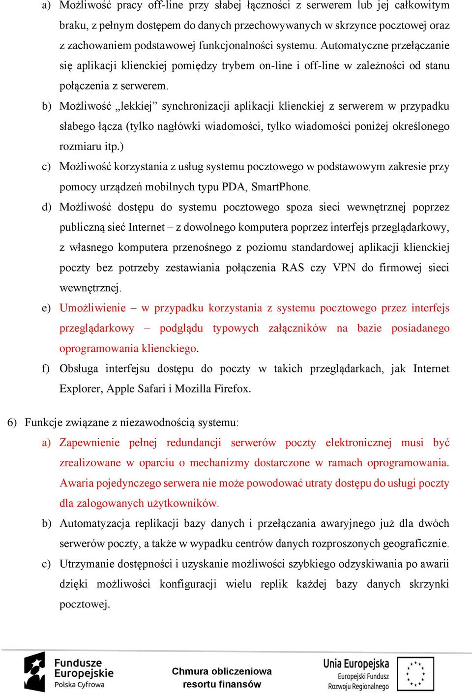 b) Możliwość lekkiej synchronizacji aplikacji klienckiej z serwerem w przypadku słabego łącza (tylko nagłówki wiadomości, tylko wiadomości poniżej określonego rozmiaru itp.