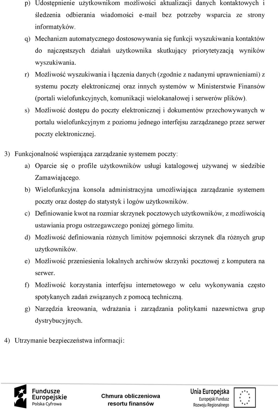 r) Możliwość wyszukiwania i łączenia danych (zgodnie z nadanymi uprawnieniami) z systemu poczty elektronicznej oraz innych systemów w Ministerstwie Finansów (portali wielofunkcyjnych, komunikacji