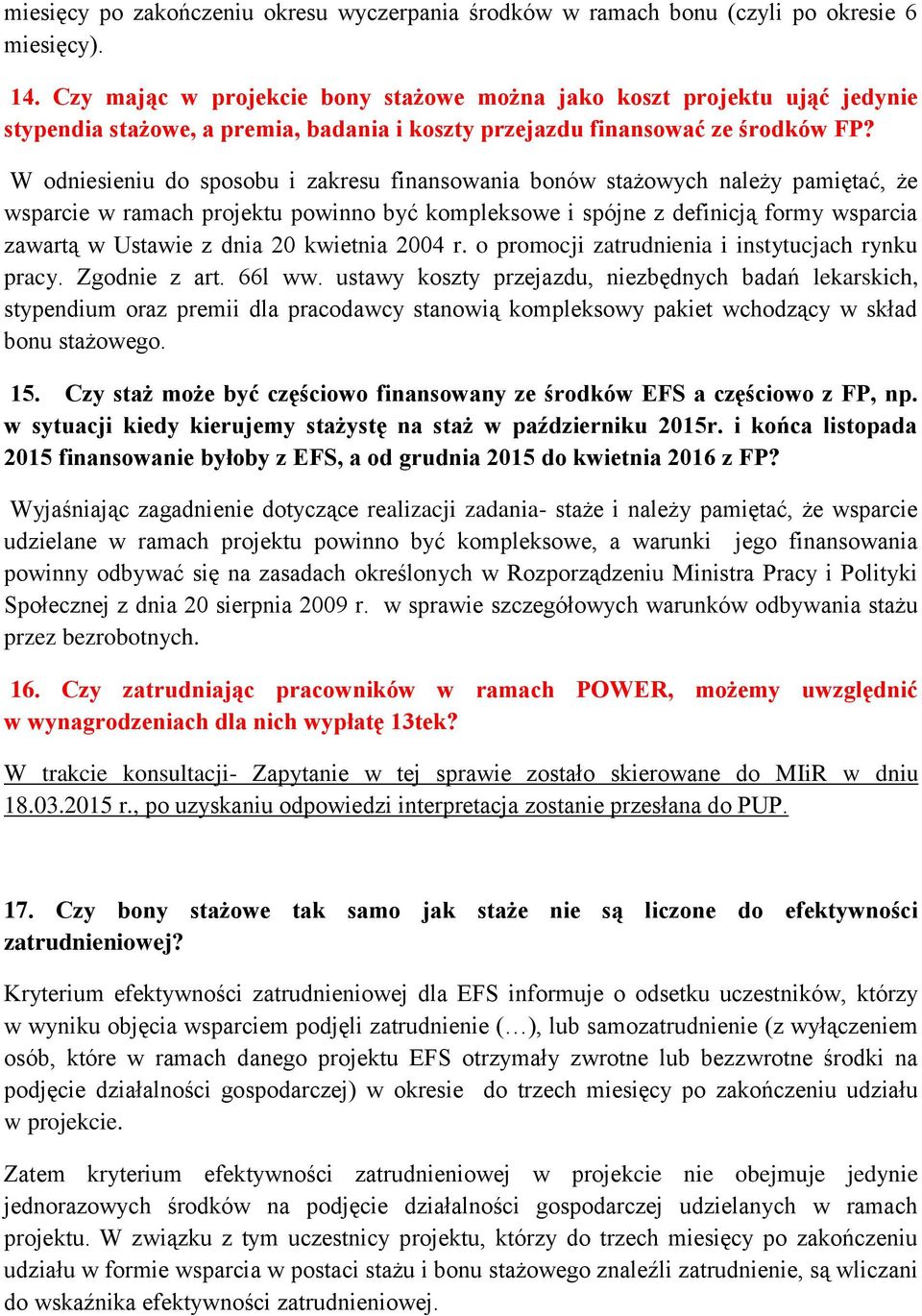 W odniesieniu do sposobu i zakresu finansowania bonów stażowych należy pamiętać, że wsparcie w ramach projektu powinno być kompleksowe i spójne z definicją formy wsparcia zawartą w Ustawie z dnia 20