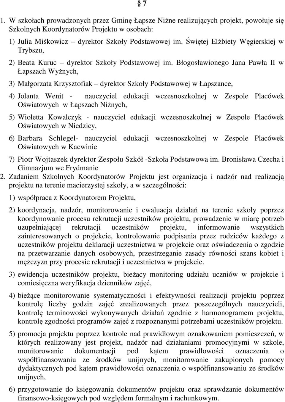 Błogosławionego Jana Pawła II w Łapszach Wyżnych, 3) Małgorzata Krzysztofiak dyrektor Szkoły Podstawowej w Łapszance, 4) Jolanta Wenit - nauczyciel edukacji wczesnoszkolnej w Zespole Placówek