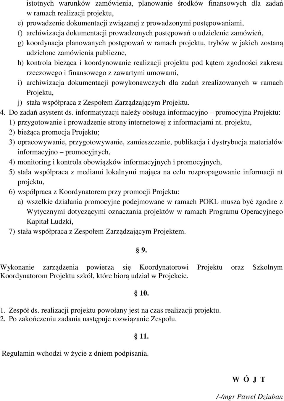 realizacji projektu pod kątem zgodności zakresu rzeczowego i finansowego z zawartymi umowami, i) archiwizacja dokumentacji powykonawczych dla zadań zrealizowanych w ramach Projektu, j) stała