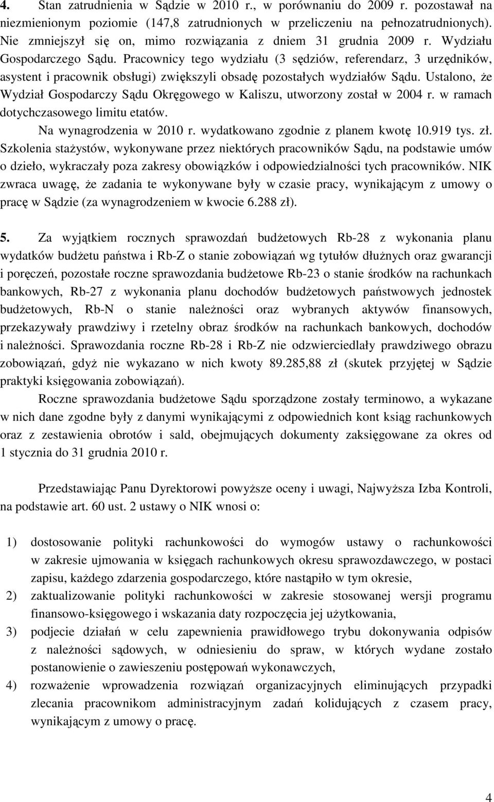 Pracownicy tego wydziału (3 sędziów, referendarz, 3 urzędników, asystent i pracownik obsługi) zwiększyli obsadę pozostałych wydziałów Sądu.